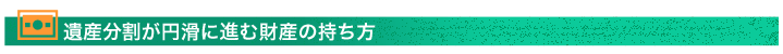 遺産分割が円滑に進む財産の持ち方